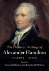 The Political Writings of Alexander Hamilton: Volume 1, 1769-1789 By Alexander Hamilton, Carson Holloway (Editor), Bradford P. Wilson (Editor) Cover Image