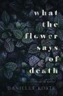 What The Flower Says Of Death By Danielle Koste Cover Image