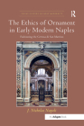 The Ethics of Ornament in Early Modern Naples: Fashioning the Certosa Di San Martino (Visual Culture in Early Modernity) By J. Nicholas Napoli Cover Image