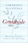 Gratitude: Why Giving Thanks Is the Key to Our Well-Being By Cornelius Plantinga Cover Image