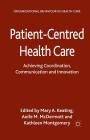Patient-Centred Health Care: Achieving Co-Ordination, Communication and Innovation By M. Keating (Editor), A. McDermott (Editor), K. Montgomery (Editor) Cover Image