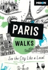 Moon Paris Walks: See the City Like a Local (Travel Guide) Cover Image
