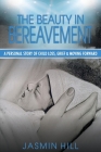 The Beauty in Bereavement: A Personal Story of Child Loss, Grief & Moving Forward Cover Image