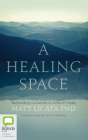 A Healing Space: Befriending Ourselves in Difficult Times By Matt Licata, Susie Godfrey (Read by) Cover Image