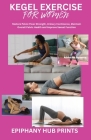 Kegel Exercise for Women: Restore Pelvic Floor Strength, Urinary Continence, Maintain Overall Pelvic Health and Improve Sexual Function Cover Image