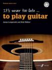 It's Never Too Late . . . to Play Guitar: Beginner Guitar Tutor, Book & CD (Faber Edition) By James Longworth, Nick Walker Cover Image