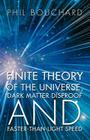 Finite Theory of the Universe, Dark Matter Disproof and Faster-Than-Light Speed By Phil Bouchard Cover Image