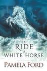 To Ride a White Horse: An Irish historical love story Cover Image