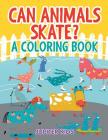 Can Animals Skate? (A Coloring Book) By Jupiter Kids Cover Image