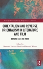 Orientalism and Reverse Orientalism in Literature and Film: Beyond East and West (Routledge Interdisciplinary Perspectives on Literature) By Sharmani Patricia Gabriel (Editor), Bernard Wilson (Editor) Cover Image