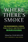 Where There's Smoke: The Environmental Science, Public Policy, and Politics of Marijuana By Char Miller (Editor), Jared Huffman (Foreword by) Cover Image
