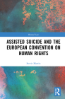 Assisted Suicide and the European Convention on Human Rights (Biomedical Law and Ethics Library) By Stevie Martin Cover Image