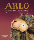 Arlo the Lion Who Couldn't Sleep By Catherine Rayner Cover Image