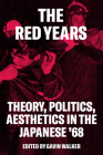 The Red Years: Theory, Politics, and Aesthetics in the Japanese '68 By Gavin Walker Cover Image