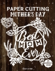 Paper Cutting Mother's Day: Mother's Day Papercraft, 25 Beautiful Papercut Templates, Designs and Patterns, Perfect for Beginners with Pages to Cu Cover Image