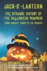 Jack-O'-Lantern: The Strange History of the Halloween Pumpkin from Ancient Times to the Present Cover Image