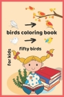 birds coloring book for kids, Fifty birds: Wonderful birds Coloring Book for Children's age 2-4, 4-8, 8-12, It has two birds without color On every pa By Birds Coloring Books Cover Image