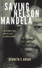 Saving Nelson Mandela: The Rivonia Trial and the Fate of South Africa (Pivotal Moments in World History) By Kenneth S. Broun Cover Image