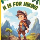 H is For Hiking: A Fun Hiking & Camping-themed ABC Picture Alphabet Adventure Book For Children Kids Boys Girls Preschoolers And Toddle Cover Image