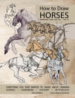 How to Draw Horses, Everything You Ever Wanted to Know About Drawing Horses, Hardware, History, and Mythology: Horsepower from 2000BCE-1500CE By Jessica Rockeman Cover Image