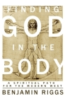Finding God in the Body: A Spiritual Path for the Modern West By Ben Riggs, Benjamin Austin Riggs Cover Image