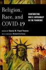 Religion, Race, and Covid-19: Confronting White Supremacy in the Pandemic (Religion and Social Transformation) By Stacey M. Floyd-Thomas (Editor) Cover Image
