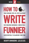 How to Write Funnier: Book Two of Your Serious Step-by-Step Blueprint for Creating Incredibly, Irresistibly, Successfully Hilarious Writing By Scott Dikkers Cover Image