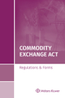 Commodity Exchange ACT: Regulations & Forms, Special Edition 2020 By S. Wolters Kluwer Legal &. Regulatory U. Cover Image