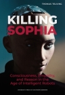 Killing Sophia: Consciousness, Empathy, and Reason in the Age of Intelligent Robots (Studies in Philosophy #27) By Thomas Telving, MA Cover Image