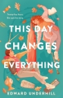 This Day Changes Everything: A Novel By Edward Underhill Cover Image