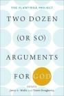 Two Dozen (or So) Arguments for God: The Plantinga Project By Jerry Walls (Editor), Trent Dougherty (Editor) Cover Image