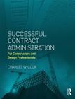 Successful Contract Administration: For Constructors and Design Professionals By Charles W. Cook Cover Image