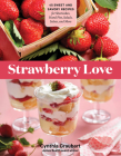 Strawberry Love: 45 Sweet and Savory Recipes for Shortcakes, Hand Pies, Salads, Salsas, and More Cover Image