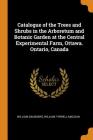 Catalogue of the Trees and Shrubs in the Arboretum and Botanic Garden at the Central Experimental Farm, Ottawa. Ontario, Canada Cover Image