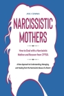 Narcissistic Mothers: How to Deal with a Narcissistic Mother and Recover from CPTSD. A New Approach to Understanding, Managing, and Healing By Joe Cenna Cover Image