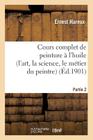 Cours Complet de Peinture À l'Huile (l'Art, La Science, Le Métier Du Peintre). Partie 2 (Arts) By Ernest Hareux Cover Image