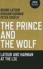 The Prince and the Wolf: Latour and Harman at the LSE By Bruno LaTour, Graham Harmon, Peter Erdely Cover Image