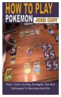 How to Play Pokemon: Rules, Terms, Scoring, Strategies, Tips And Techniques To Dominate And Win By Josie Cody Cover Image