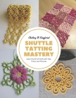 Shuttle Tatting Mastery: Learn the Art of Craft with Tips, Tricks, and Pictures Cover Image