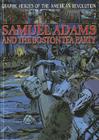 Samuel Adams and the Boston Tea Party (Graphic Heroes of the American Revolution) By Gary Jeffrey Cover Image