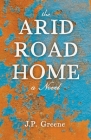 The Arid Road Home By J. P. Greene Cover Image