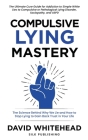 Compulsive Lying Mastery: The Science Behind Why We Lie and How to Stop Lying to Gain Back Trust in Your Life: Cure Guide for White Lies, Compul By David Whitehead Cover Image