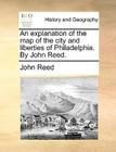 An Explanation of the Map of the City and Liberties of Philadelphia. by John Reed. By John Reed Cover Image