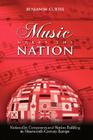 Music Makes the Nation: Nationalist Composers and Nation Building in Nineteenth-Century Europe By Benjamin W. Curtis Cover Image