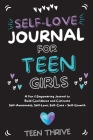 The Self-Love Journal for Teen Girls: A Fun and Empowering Journal to Build Confidence and Cultivate Self-Awareness, Self-Love, Self-Care and Self-Gro By Teen Thrive Cover Image