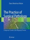 The Practice of Surgical Pathology: A Beginner's Guide to the Diagnostic Process Cover Image