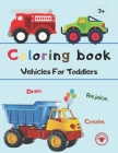 Coloring book: Vehicles For Toddlers. Draw. Rejoice. Create. By Brick Red Apricots Press Cover Image