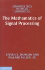 The Mathematics of Signal Processing (Cambridge Texts in Applied Mathematics #48) By Steven B. Damelin, Willard Miller Jr Cover Image