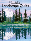 Beautiful Landscape Quilts: Simple Steps to Successful Fabric Collage; 50+ Tips for Professional Results By Joyce R. Becker Cover Image