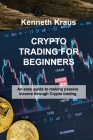 Crypto Trading for Beginners: An easy guide to making passive income through Crypto trading Cover Image